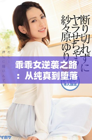 乖乖女逆袭之路：从纯真到堕落的成长故事解析