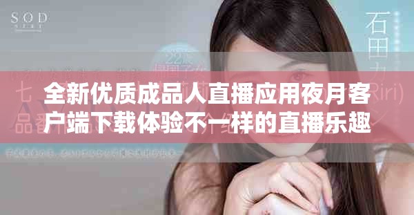 全新优质成品人直播应用夜月客户端下载体验不一样的直播乐趣