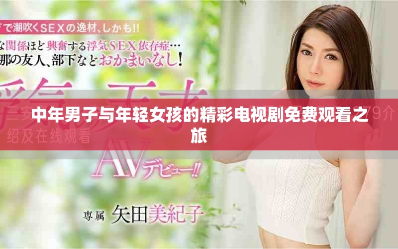 中年男子与年轻女孩的精彩电视剧免费观看之旅