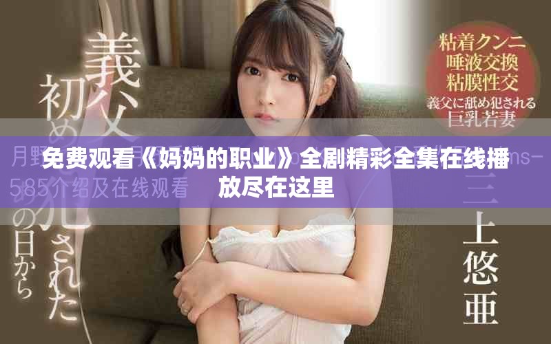 免费观看《妈妈的职业》全剧精彩全集在线播放尽在这里