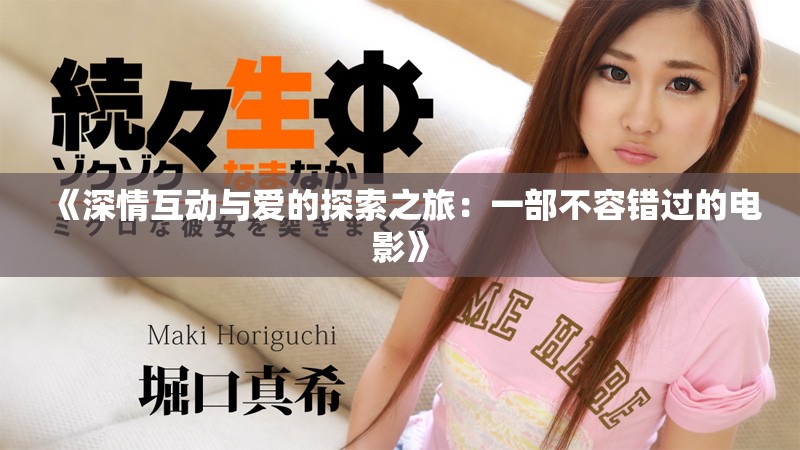 《深情互动与爱的探索之旅：一部不容错过的电影》