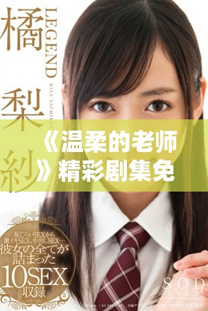 《温柔的老师》精彩剧集免费观看，带你感受师生间的温暖情感