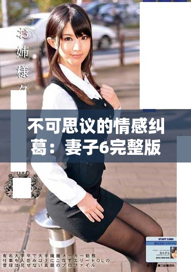不可思议的情感纠葛：妻子6完整版高清全集剧情揭秘