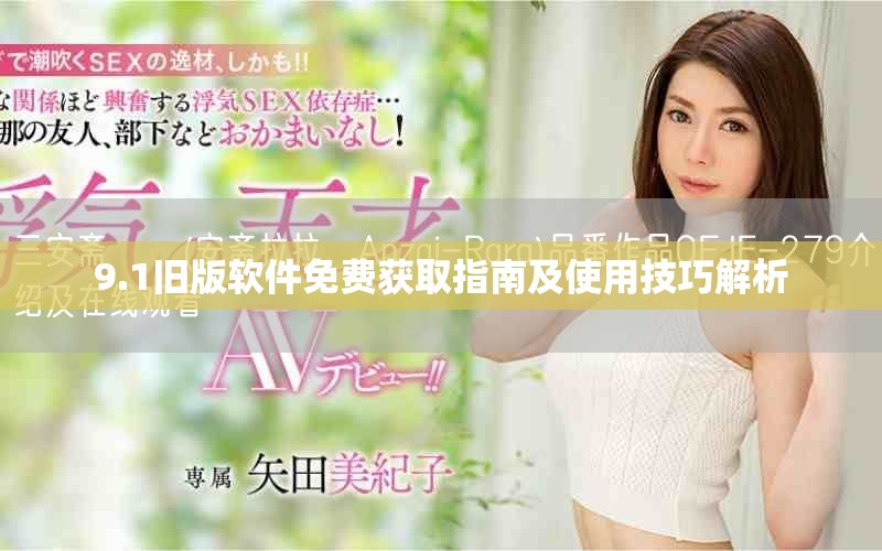 9.1旧版软件免费获取指南及使用技巧解析