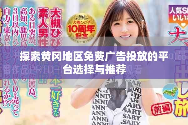 探索黄冈地区免费广告投放的平台选择与推荐