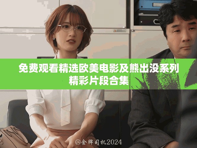 免费观看精选欧美电影及熊出没系列精彩片段合集