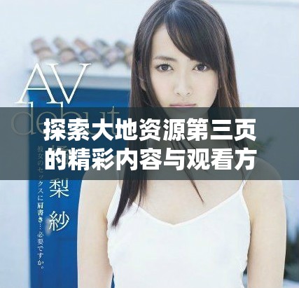 探索大地资源第三页的精彩内容与观看方式分享