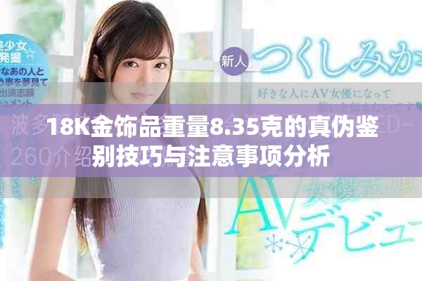 18K金饰品重量8.35克的真伪鉴别技巧与注意事项分析