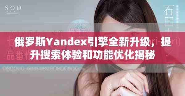 俄罗斯Yandex引擎全新升级，提升搜索体验和功能优化揭秘