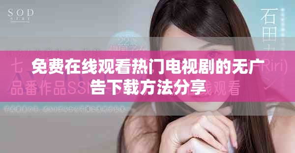 免费在线观看热门电视剧的无广告下载方法分享