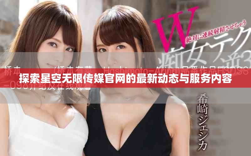 探索星空无限传媒官网的最新动态与服务内容