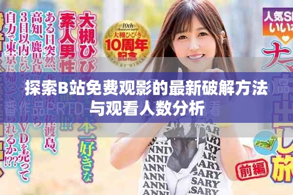 探索B站免费观影的最新破解方法与观看人数分析