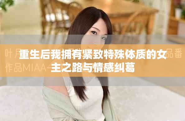 重生后我拥有紧致特殊体质的女主之路与情感纠葛