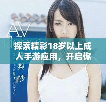 探索精彩18岁以上成人手游应用，开启你的游戏新体验