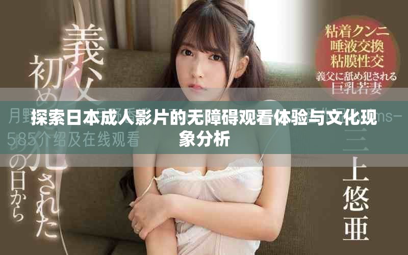 探索日本成人影片的无障碍观看体验与文化现象分析