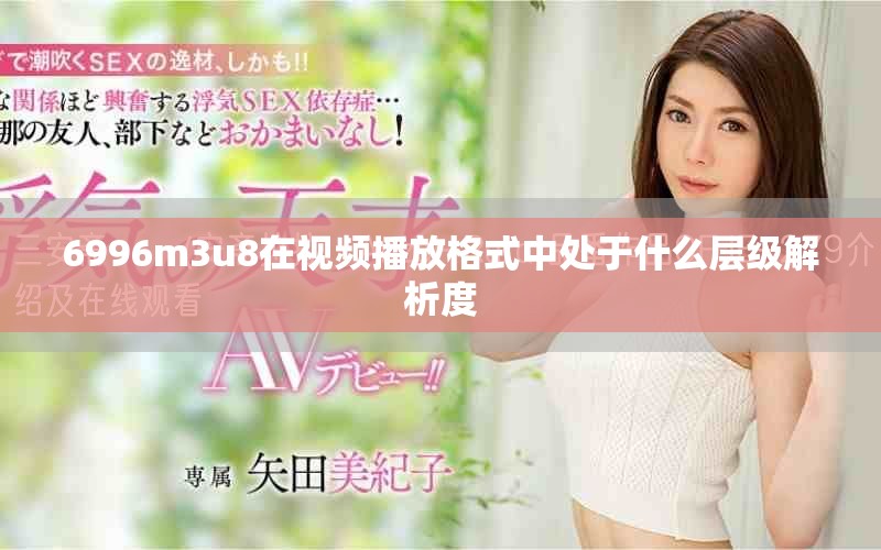 6996m3u8在视频播放格式中处于什么层级解析度