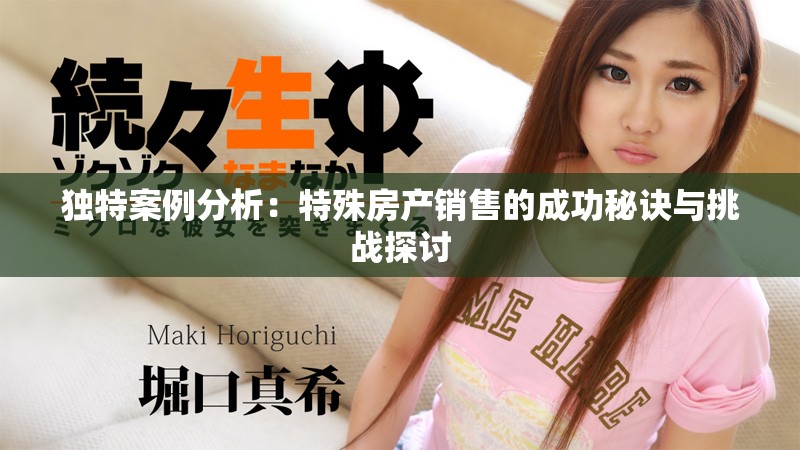 独特案例分析：特殊房产销售的成功秘诀与挑战探讨