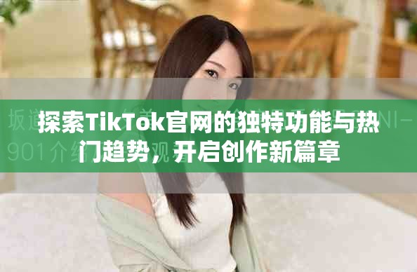 探索TikTok官网的独特功能与热门趋势，开启创作新篇章