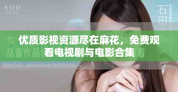 优质影视资源尽在麻花，免费观看电视剧与电影合集