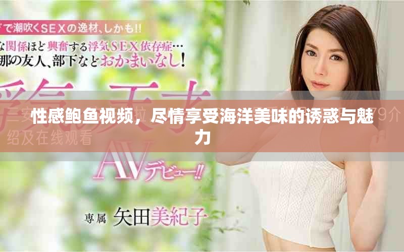 性感鲍鱼视频，尽情享受海洋美味的诱惑与魅力