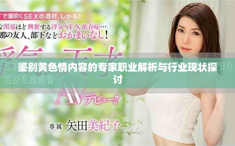 鉴别黄色情内容的专家职业解析与行业现状探讨