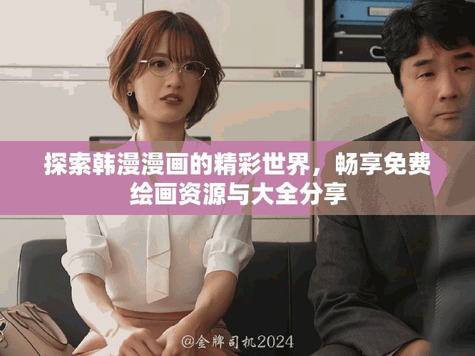 探索韩漫漫画的精彩世界，畅享免费绘画资源与大全分享