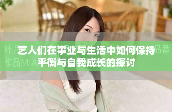 艺人们在事业与生活中如何保持平衡与自我成长的探讨
