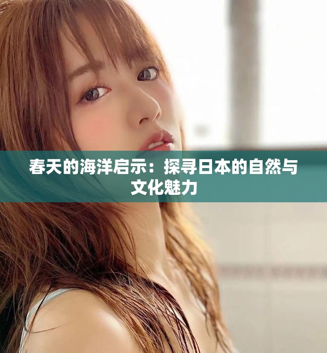春天的海洋启示：探寻日本的自然与文化魅力
