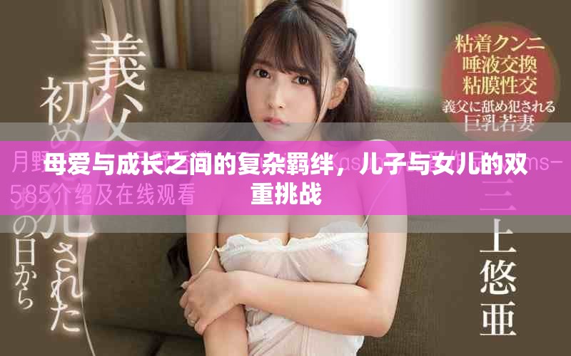 母爱与成长之间的复杂羁绊，儿子与女儿的双重挑战
