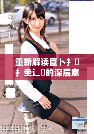 重新解读臣卜扌喿扌圭辶畐的深层意义与影响