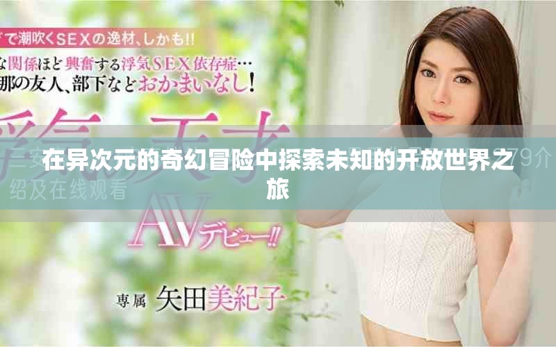 在异次元的奇幻冒险中探索未知的开放世界之旅