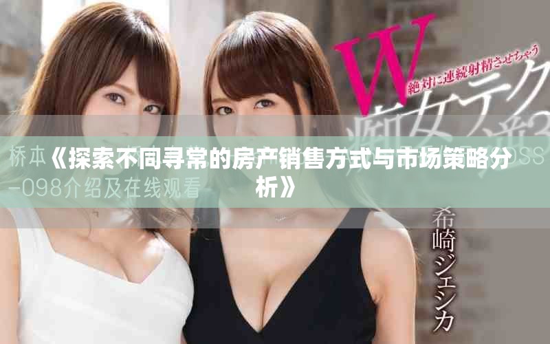 《探索不同寻常的房产销售方式与市场策略分析》