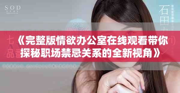 《完整版情欲办公室在线观看带你探秘职场禁忌关系的全新视角》