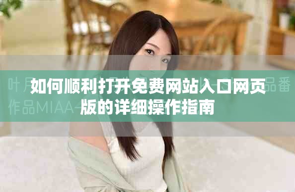 如何顺利打开免费网站入口网页版的详细操作指南
