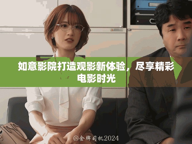 如意影院打造观影新体验，尽享精彩电影时光
