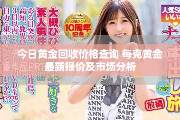 今日黄金回收价格查询 每克黄金最新报价及市场分析