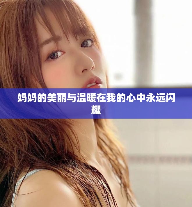 妈妈的美丽与温暖在我的心中永远闪耀