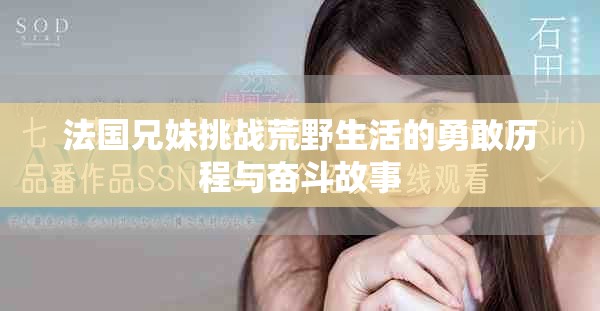 法国兄妹挑战荒野生活的勇敢历程与奋斗故事
