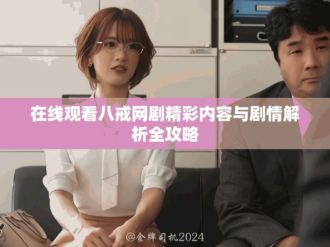 在线观看八戒网剧精彩内容与剧情解析全攻略