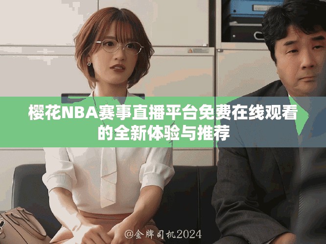 樱花NBA赛事直播平台免费在线观看的全新体验与推荐