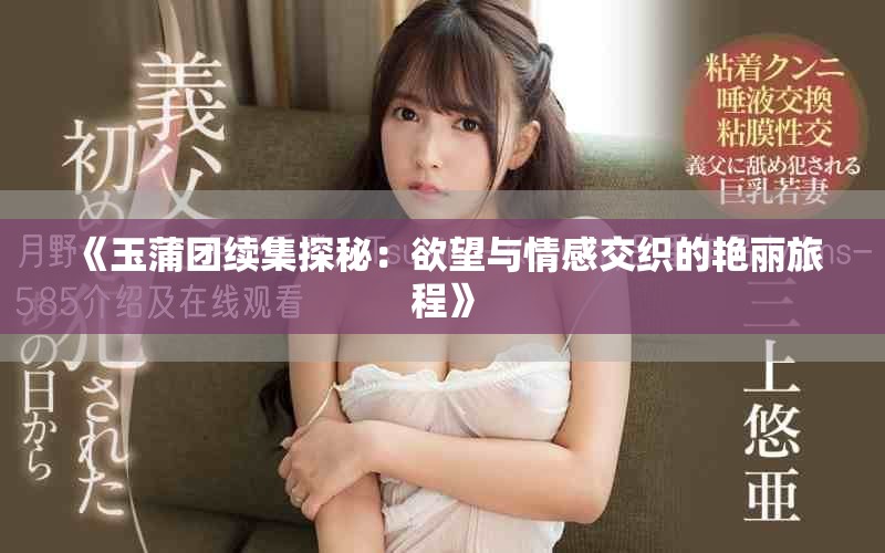 《玉蒲团续集探秘：欲望与情感交织的艳丽旅程》