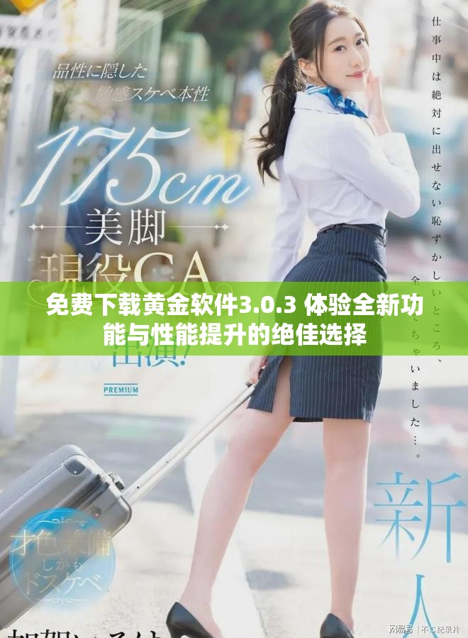 免费下载黄金软件3.0.3 体验全新功能与性能提升的绝佳选择