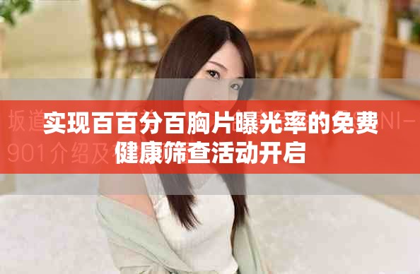 实现百百分百胸片曝光率的免费健康筛查活动开启