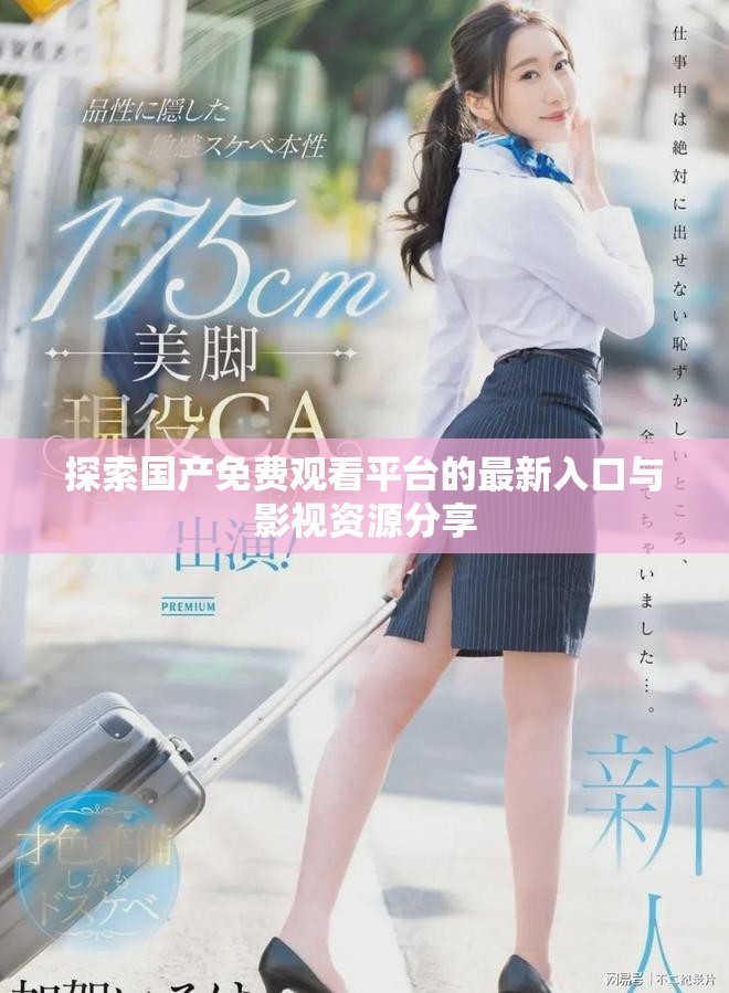 探索国产免费观看平台的最新入口与影视资源分享