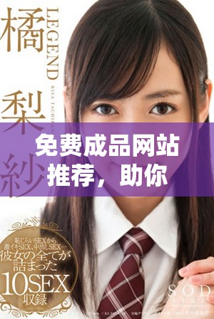 免费成品网站推荐，助你轻松找到优质资源平台