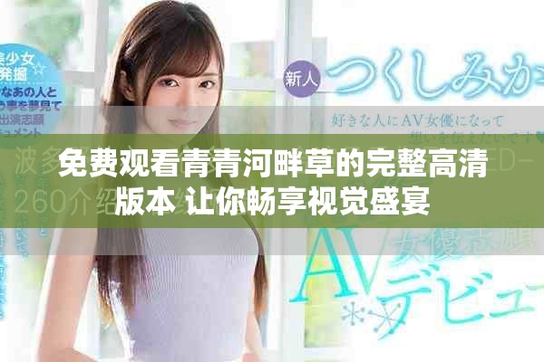 免费观看青青河畔草的完整高清版本 让你畅享视觉盛宴