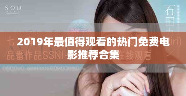 2019年最值得观看的热门免费电影推荐合集