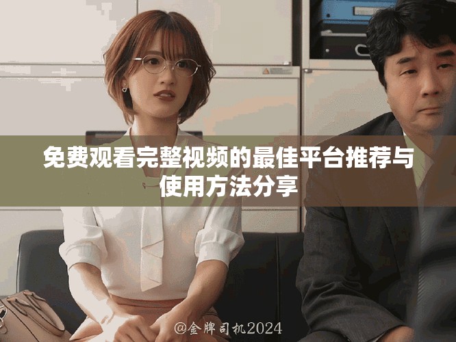 免费观看完整视频的最佳平台推荐与使用方法分享