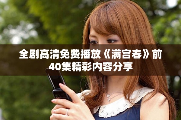 全剧高清免费播放《满宫春》前40集精彩内容分享