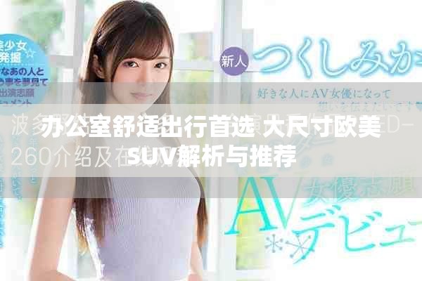 办公室舒适出行首选 大尺寸欧美SUV解析与推荐